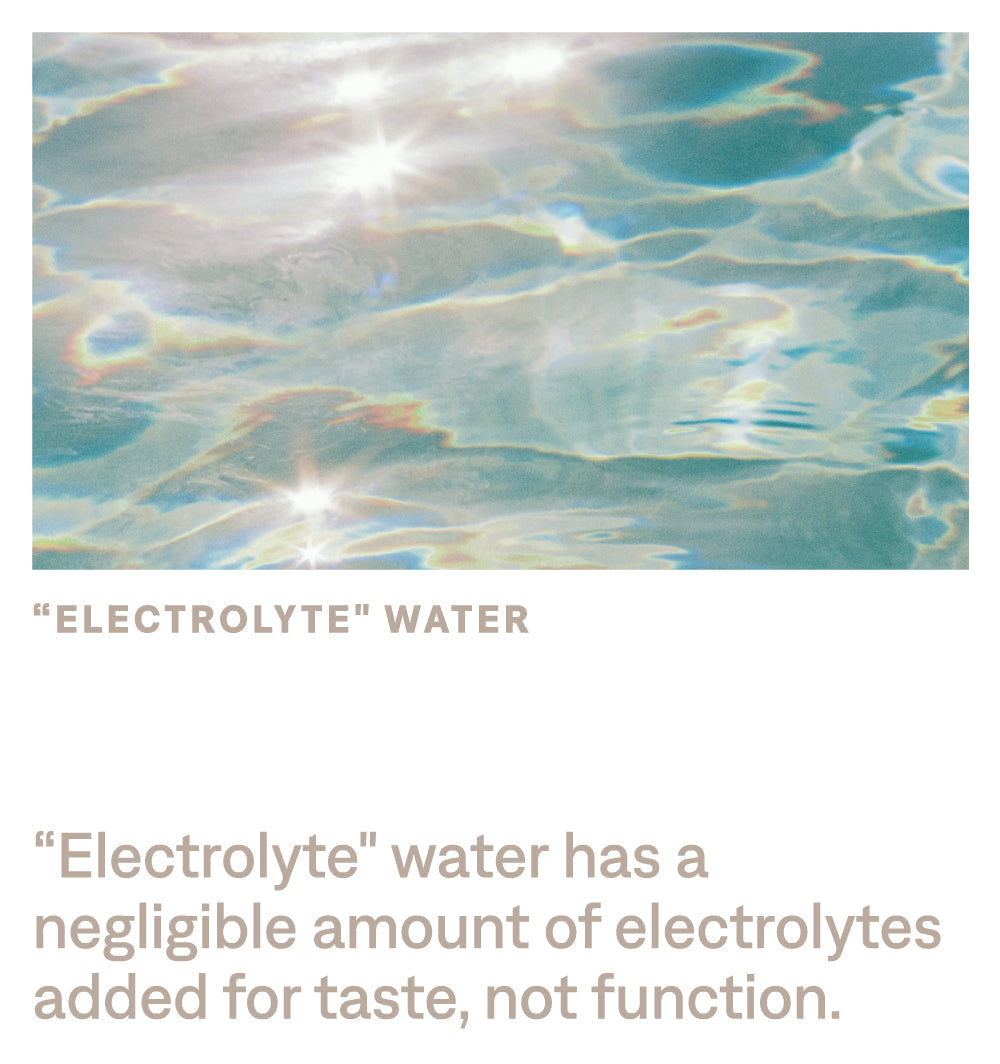 "Electrolyte" water has negligible amount of electrolytes added for taste, not function.